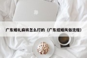 广东婚礼麻将怎么打的（广东结婚风俗流程）