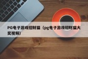 PG电子游戏招财猫（pg电子游戏招财猫大奖视频）