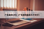 广东麻将1对1（广东麻将最多几个对子）
