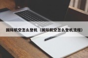 国际航空怎么登机（国际航空怎么登机流程）