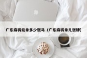广东麻将能拿多少张马（广东麻将拿几张牌）