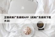 正版闲来广东麻将APP（闲来广东麻将下载方法）