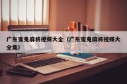 广东变鬼麻将视频大全（广东变鬼麻将视频大全集）