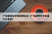 广东麻将红中变花牌玩法（广东麻将红中变是什么意思）
