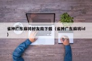 雀神广东麻将好友局下载（雀神广东麻将id）