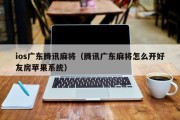 ios广东腾讯麻将（腾讯广东麻将怎么开好友房苹果系统）