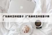广东麻将怎样摇塞子（广东麻将怎样摇塞子牌）