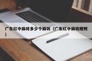 广东红中麻将多少个麻将（广东红中麻将规则）