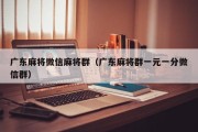广东麻将微信麻将群（广东麻将群一元一分微信群）