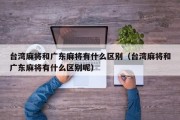 台湾麻将和广东麻将有什么区别（台湾麻将和广东麻将有什么区别呢）