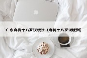 广东麻将十八罗汉玩法（麻将十八罗汉规则）