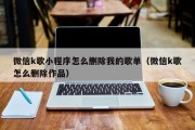 微信k歌小程序怎么删除我的歌单（微信k歌怎么删除作品）