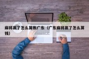 麻将赢了怎么算账广东（广东麻将赢了怎么算钱）