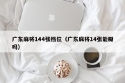 广东麻将144张档位（广东麻将14张能糊吗）