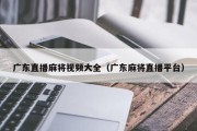 广东直播麻将视频大全（广东麻将直播平台）