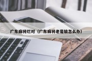 广东麻将烂对（广东麻将老是输怎么办）