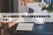为什么成都航空（为什么成都航空官网查不到订单）