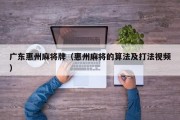 广东惠州麻将牌（惠州麻将的算法及打法视频）