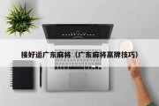 接好运广东麻将（广东麻将赢牌技巧）