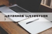 pg电子游戏单机版（pg电子游戏平台官网）