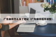 广东麻将怎么关了地址（广东麻将程序调整）
