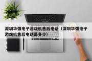 深圳华强电子游戏机售后电话（深圳华强电子游戏机售后电话是多少）