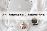 麻将广东推到胡怎么玩（广东推倒胡麻将牌型）