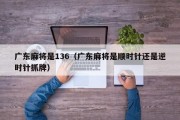 广东麻将是136（广东麻将是顺时针还是逆时针抓牌）