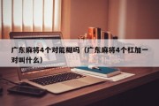 广东麻将4个对能糊吗（广东麻将4个杠加一对叫什么）