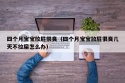四个月宝宝放屁很臭（四个月宝宝放屁很臭几天不拉屎怎么办）