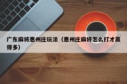 广东麻将惠州庄玩法（惠州庄麻将怎么打才赢得多）