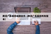 腾讯广东麻将胡牌软件（腾讯广东麻将所有版本）