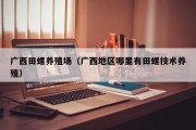 广西田螺养殖场（广西地区哪里有田螺技术养殖）