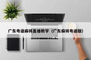 广东粤语麻将直播教学（广东麻将粤语版）