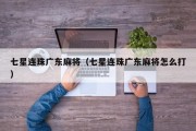 七星连珠广东麻将（七星连珠广东麻将怎么打）