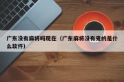 广东没有麻将吗现在（广东麻将没有鬼的是什么软件）