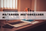 腾讯广东麻将版本（腾讯广东麻将怎么创建房间）