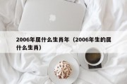 2006年属什么生肖年（2006年生的属什么生肖）