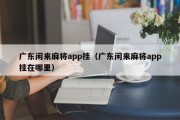 广东闲来麻将app挂（广东闲来麻将app挂在哪里）