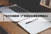 广东扛扛胡麻将（广东麻将杠爆是胡牌乘以2）