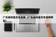 广东麻将是否有鬼牌（广东麻将是否有鬼牌牌型）