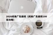 2020闲来广东麻将（闲来广东麻将100张攻略）