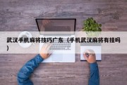 武汉手机麻将技巧广东（手机武汉麻将有挂吗）
