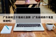 广东麻将三个鬼胡几张牌（广东麻将四个鬼直接胡吗）
