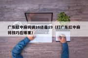 广东红中麻将调16还是19（打广东红中麻将技巧在哪里）