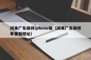 闲来广东麻将iphone板（闲来广东麻将苹果版地址）