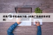闲来广东手机麻将下载（闲来广东麻将安卓官网）