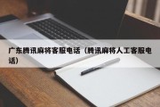 广东腾讯麻将客服电话（腾讯麻将人工客服电话）