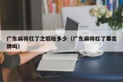 广东麻将杠了之后给多少（广东麻将杠了要出牌吗）