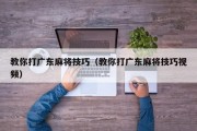 教你打广东麻将技巧（教你打广东麻将技巧视频）
